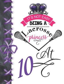 Paperback It's Not Easy Being A Lacrosse Princess At 10: Rule School Large A4 Pass, Catch And Shoot College Ruled Composition Writing Notebook For Girls Book