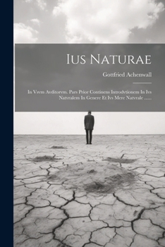 Paperback Ius Naturae: In Vsvm Avditorvm. Pars Prior Continens Introdvtionem In Ivs Natvralem In Genere Et Ivs Mere Natvrale ...... [Latin] Book