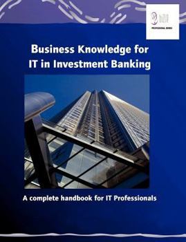 Paperback Business Knowledge for IT in Investment Banking: A complete handbook for IT Professionals Book
