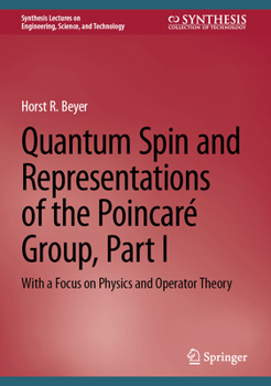 Quantum Spin and Representations of the Poincaré Group: With a Focus on Physics and Operator Theory, Part I (Synthesis Lectures on Engineering, Science, and Technology)