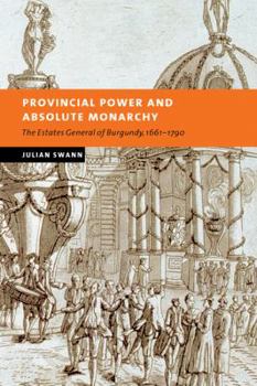 Provincial Power and Absolute Monarchy: The Estates General of Burgundy, 1661-1790 - Book  of the New Studies in European History