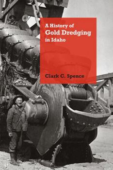 A History of Gold Dredging in Idaho - Book  of the Mining the American West