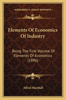 Paperback Elements Of Economics Of Industry: Being The First Volume Of Elements Of Economics (1896) Book