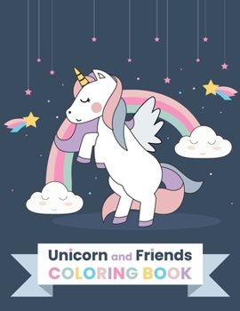 Unicorn and Friends Coloring Book: Cute Unicorns and Wannabe Unicorns to Color For Girls Aged 4 to 8 - Unicorn Friends who want to be Unicorns are an ... Dreams and Become Whatever They Want to Be.