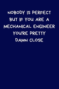 Nobody Is Perfect But If You Are A Mechanical Engineer You're Pretty Damn Close: Lined A5 Notebook Blue (6" x 9") Funny Birthday Present for Men & ... Joke Journal to Write In Coworker Col