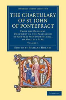 The Chartulary of St John of Pontefract: From the Original Document in the Possession of Godfrey Wentworth, Esq., of Woolley Park