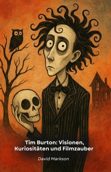 Paperback Tim Burton: Visionen, Kuriositäten und Filmzauber: Eine Hommage an das kreative Genie, das mit seinem einzigartigen Stil das Kino verändert hat [German] Book