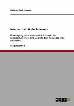 Paperback Intertextualität des Internets: Übertragung des Intertextualitätskonzepts auf hypertextuelle Text-Bild- und Bild-Text-Konstellationen im Internet [German] Book