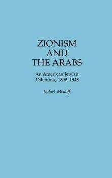 Hardcover Zionism and the Arabs: An American Jewish Dilemma, 1898-1948 Book