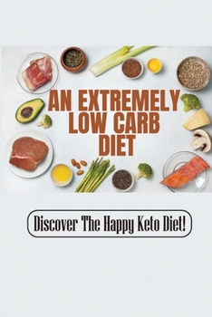 Paperback An Extremely Low Carb Diet: Discover The Happy Keto Diet! Book