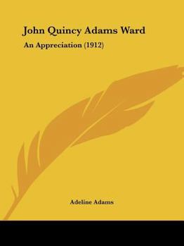 John Quincy Adams Ward: An Appreciation, Written for the National Sculpture Society