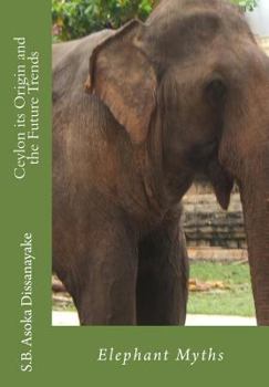Paperback Ceylon its Origin and the Future Trends: Elephant Myths Book