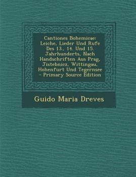 Paperback Cantiones Bohemicae: Leiche, Lieder Und Rufe Des 13., 14. Und 15. Jahrhunderts, Nach Handschriften Aus Prag, Jistebnicz, Wittingau, Hohenfu [Latin] Book