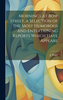 Hardcover Mornings at Bow Street, a Selection of the Most Humorous and Entertaining Reports Which Have Appeare Book