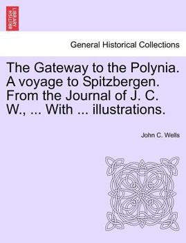 Paperback The Gateway to the Polynia. a Voyage to Spitzbergen. from the Journal of J. C. W., ... with ... Illustrations. Book