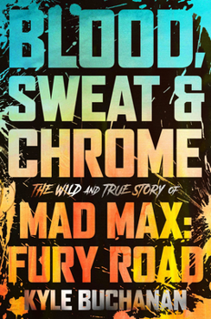 Hardcover Blood, Sweat & Chrome: The Wild and True Story of Mad Max: Fury Road Book