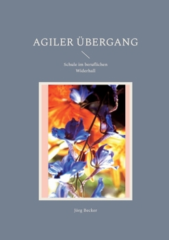 Paperback Agiler Übergang: Schule im beruflichen Widerhall [German] Book