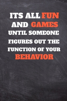 Its All Fun And Games Until Someone Figures Out The Function Of Your Behavior: BCBA Composition Journal Blank Line Notebook (120 Pages 6" x 9") For BCBA-D ABA BCaBA RBT BCBA Behavior Analyst