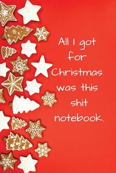 Paperback All I Got for Christmas Was This Shit Notebook: Funny Christmas Gifts Presents for Men, Women, Him, Her, Humorous, Xmas Book