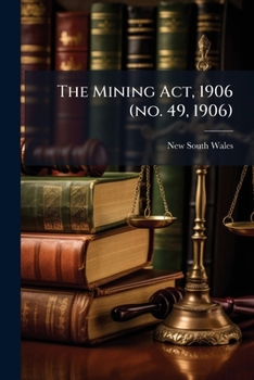 Paperback The Mining Act, 1906 (no. 49, 1906): The Mining (amendment) Act, 1907 (no. 18, 1907), And The Regulations, Rules, Proclamations, And Forms Thereunder Book