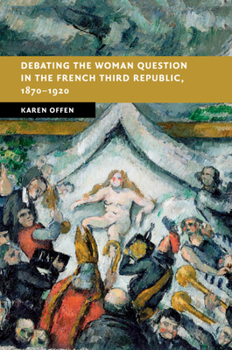 Paperback Debating the Woman Question in the French Third Republic, 1870-1920 Book