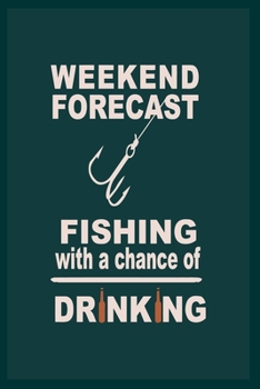 Paperback Weekend Forecast Fishing With a Chance of Drinking: 6x9 -100 Page Fishing Log Book, Fishing Diary / Journal, Fisherman's Log Diary, Anglers Log Journa Book