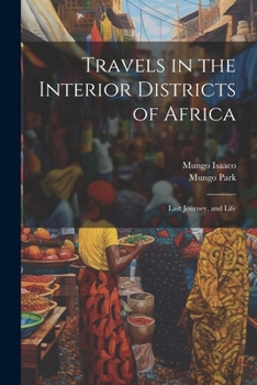 Paperback Travels in the Interior Districts of Africa: Last Journey, and Life Book