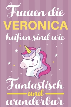 Paperback Notizbuch: Frauen Die Veronica Hei?en Sind Wie Einh?rner (120 linierte Seiten, Softcover) Tagebebuch, Reisetagebuch, Skizzenbuch [German] Book