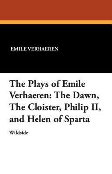 Paperback The Plays of Emile Verhaeren: The Dawn, the Cloister, Philip II, and Helen of Sparta Book