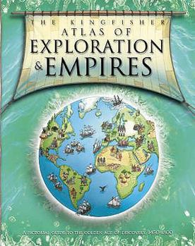 Hardcover The Kingfisher Atlas of Exploration and Empires: A Pictorial Guide to the Golden Age of Discovery, 1 Book