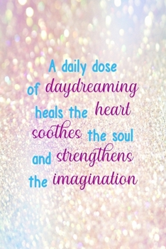 Paperback A Daily Dose Of Daydreaming Heals The Heart Soothes The Soul And Strengthens The Imagination: Notebook Journal Composition Blank Lined Diary Notepad 1 Book