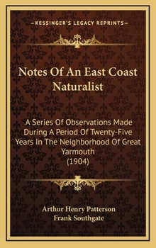 Notes Of An East Coast Naturalist: A Series Of Observations Made During A Period Of Twenty-Five Years In The Neighborhood Of Great Yarmouth