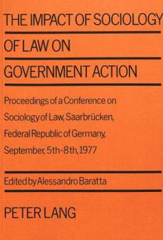 The Impact of Sociology of Law on Government Action: Proceedings of a Conference on Sociology of Law, Saarbruecken, Federal Republic of Germany - Sept