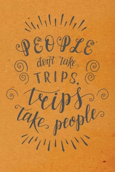 Paperback People Don't Take Trips, Trips Take People: Travel Planner Adventure Journal Book