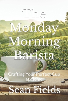 Paperback The Monday Morning Barista: Crafting Your Perfect Cup at Home Book