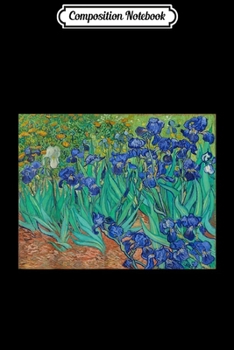 Paperback Composition Notebook: Gorgeous Floral Irises Painting by Vincent van Gogh Journal/Notebook Blank Lined Ruled 6x9 100 Pages Book