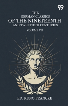 The German Classics Of The Nineteenth And Twentieth Centuries: Volume VII