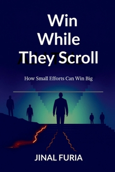 Paperback Win While They Scroll: How Small Efforts Can Win Big Book