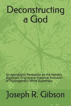 Paperback Deconstructing a God: An Apocalyptic Revelation on the Kemetic (Egyptian) Origins and Historical Evolution of Psychogenetic White Supremacy Book