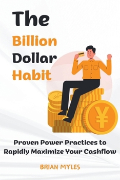 Paperback The Billion Dollar Habit: Proven Power Practices to Rapidly Maximize Your Cashflow Book