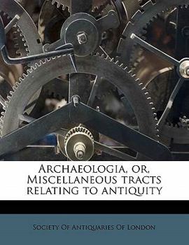 Paperback Archaeologia, Or, Miscellaneous Tracts Relating to Antiquity Volume 46 Book