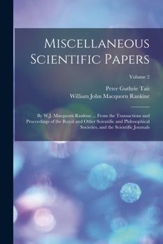 Paperback Miscellaneous Scientific Papers: By W.J. Macquorn Rankine ... From the Transactions and Proceedings of the Royal and Other Scientific and Philosophica Book