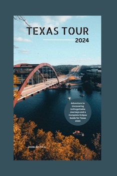 Paperback Texas Tour 2024: Adventure to Uncovering Unforgettable Journeys and a Complete Eclipse Guide for Texas 2024 Book