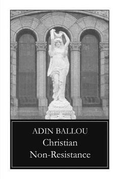 Christian non-resistance in all its important bearings,: Illustrated and defended, together with A discourse on Christian non-resistance in extreme cases, ... (The Garland library of war and peace)