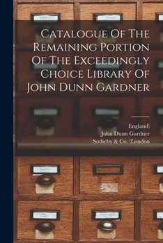 Paperback Catalogue Of The Remaining Portion Of The Exceedingly Choice Library Of John Dunn Gardner Book