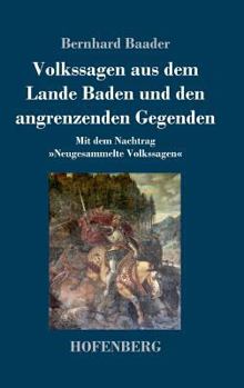 Volkssagen aus dem Lande Baden und den angrenzenden Gegenden: Mit dem Nachtrag Neugesammelte Volkssagen