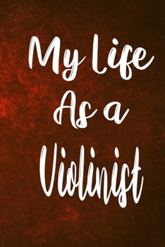 My Life as a Violinist: The perfect gift for the professional in your life - Funny 119 page lined journal!