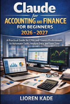 Paperback Claude for Accounting and Finance for Beginners: A Practical Guide for CPAs and Finance Professionals to Automate Tasks, Analyze Data, and Save Time Book
