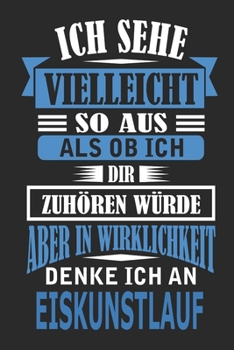 Ich sehe vielleicht so aus als ob ich dir zuhören würde aber in Wirklichkeit denke ich an Eiskunstlauf: Notizbuch mit 110 linierten Seiten, als ... als Dekoration anwendbar. (German Edition)