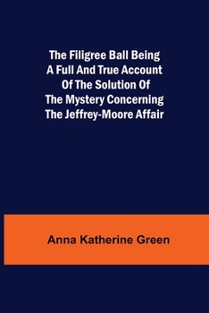 The Filigree Ball: Being a Full and True Account of the Solution of the Mystery Concerning the Jeffrey-Moore Affair